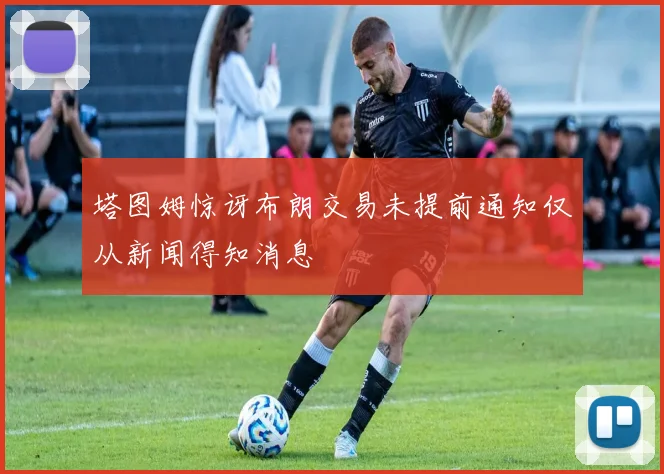 塔图姆惊讶布朗交易未提前通知仅从新闻得知消息
